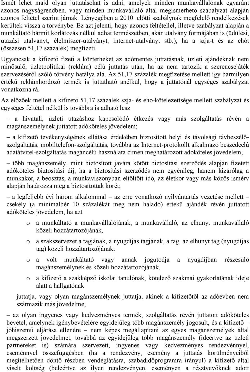 Ez azt jelenti, hogy azonos feltétellel, illetve szabályzat alapján a munkáltató bármit korlátozás nélkül adhat természetben, akár utalvány formájában is (üdülési, utazási utalványt,