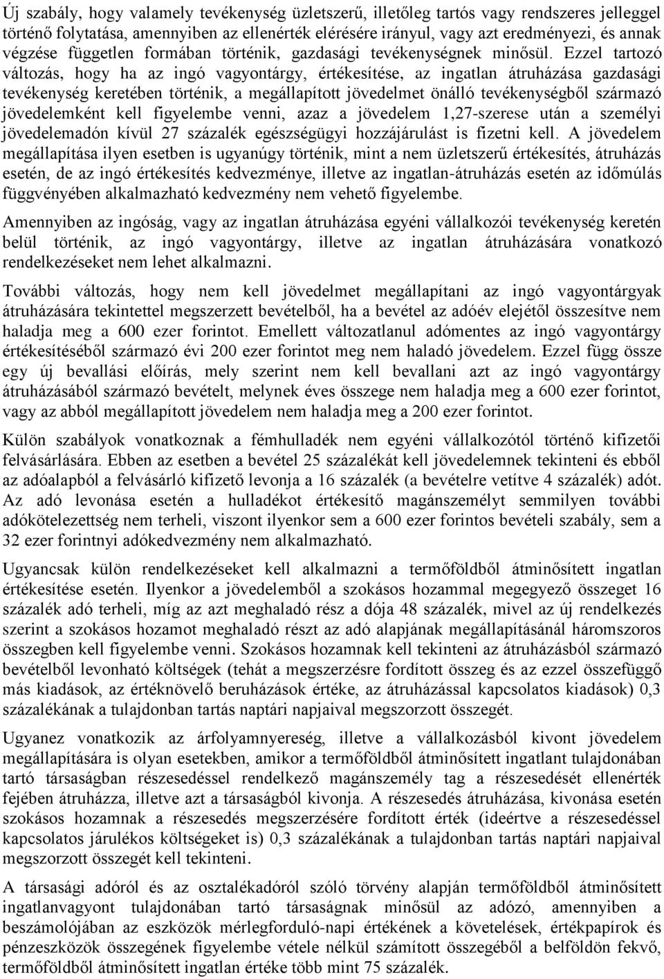 Ezzel tartozó változás, hogy ha az ingó vagyontárgy, értékesítése, az ingatlan átruházása gazdasági tevékenység keretében történik, a megállapított jövedelmet önálló tevékenységből származó