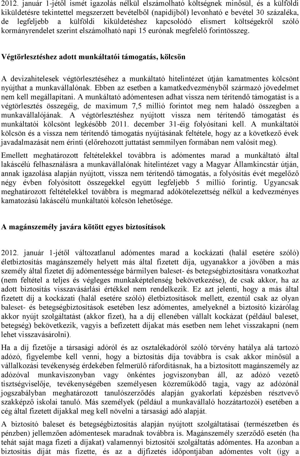 Végtörlesztéshez adott munkáltatói támogatás, kölcsön A devizahitelesek végtörlesztéséhez a munkáltató hitelintézet útján kamatmentes kölcsönt nyújthat a munkavállalónak.