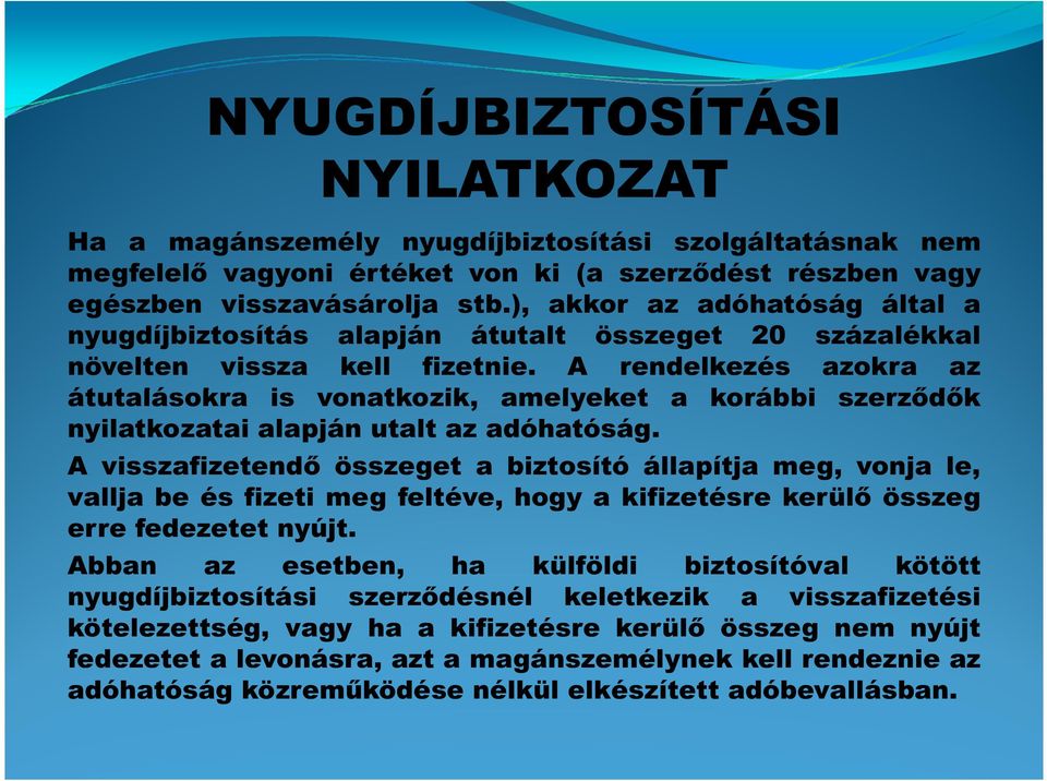 A rendelkezés azokra az átutalásokra is vonatkozik, amelyeket a korábbi szerződők nyilatkozatai alapján utalt az adóhatóság.