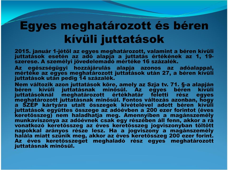 Az egészségügyi hozzájárulás alapja azonos az adóalappal, mértéke az egyes meghatározott juttatások után 27, a béren kívüli juttatások után pedig 14 százalék.