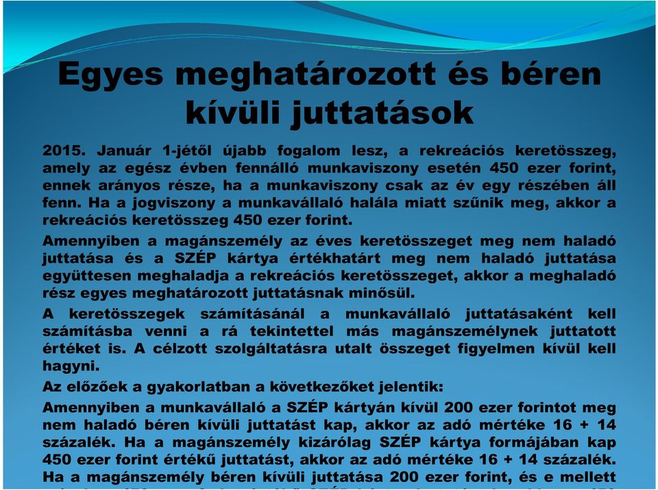 Ha a jogviszony a munkavállaló halála miatt szűnik meg, akkor a rekreációs keretösszeg 450 ezer forint.