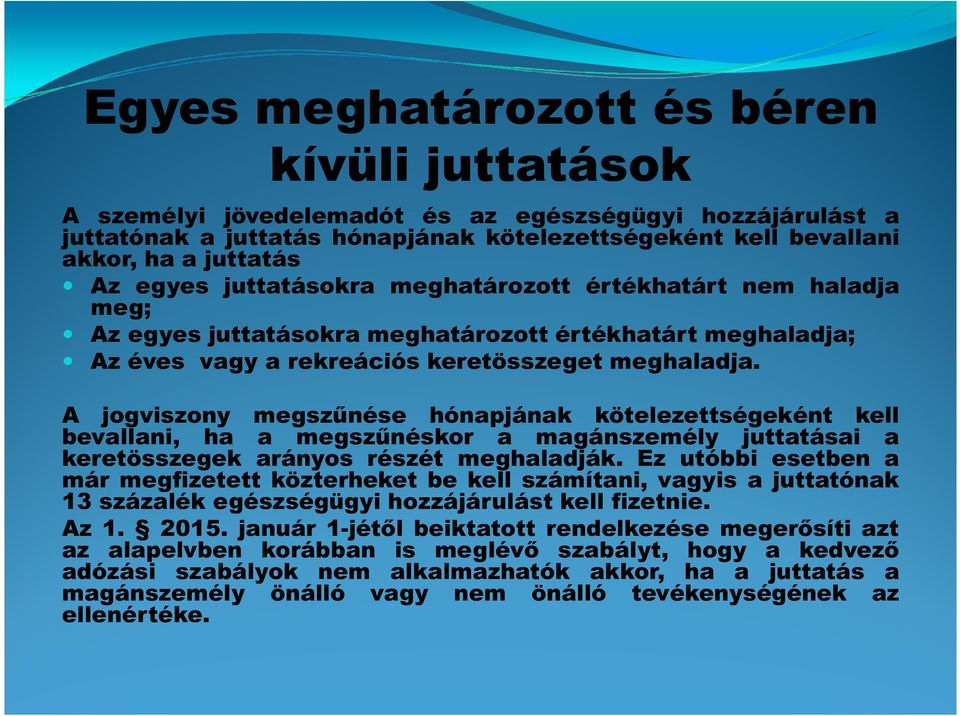 A jogviszony megszűnése hónapjának kötelezettségeként kell bevallani, ha a megszűnéskor a magánszemély juttatásai a keretösszegek arányos részét meghaladják.