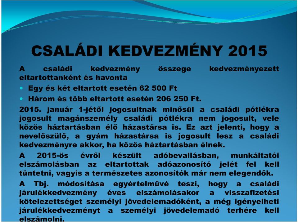 A 2015-ös évről készült adóbevallásban, munkáltatói elszámolásban az eltartottak adóazonosító jelét fel kell tüntetni, vagyis a természetes azonosítók már nem elegendők. A Tbj.