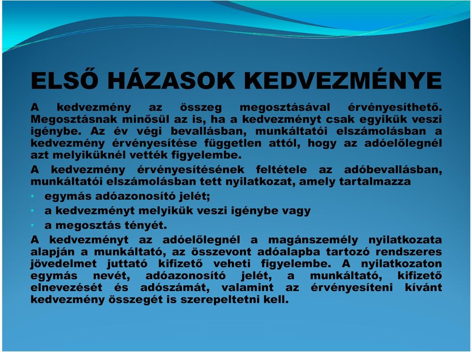 A kedvezmény érvényesítésének feltétele az adóbevallásban, munkáltatói elszámolásban tett nyilatkozat, amely tartalmazza egymás adóazonosító jelét; a kedvezményt melyikük veszi igénybe vagy a