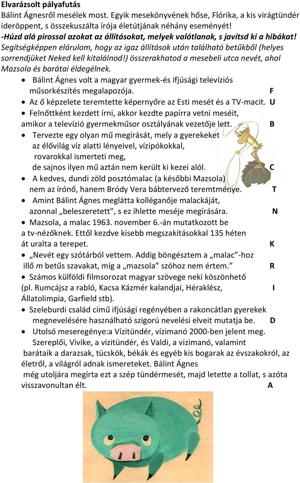 ) összerakhatod a mesebeli utca nevét, ahol Mazsola és barátai éldegélnek. Bálint Ágnes volt a magyar gyermek-és ifjúsági televíziós műsorkészítés megalapozója.