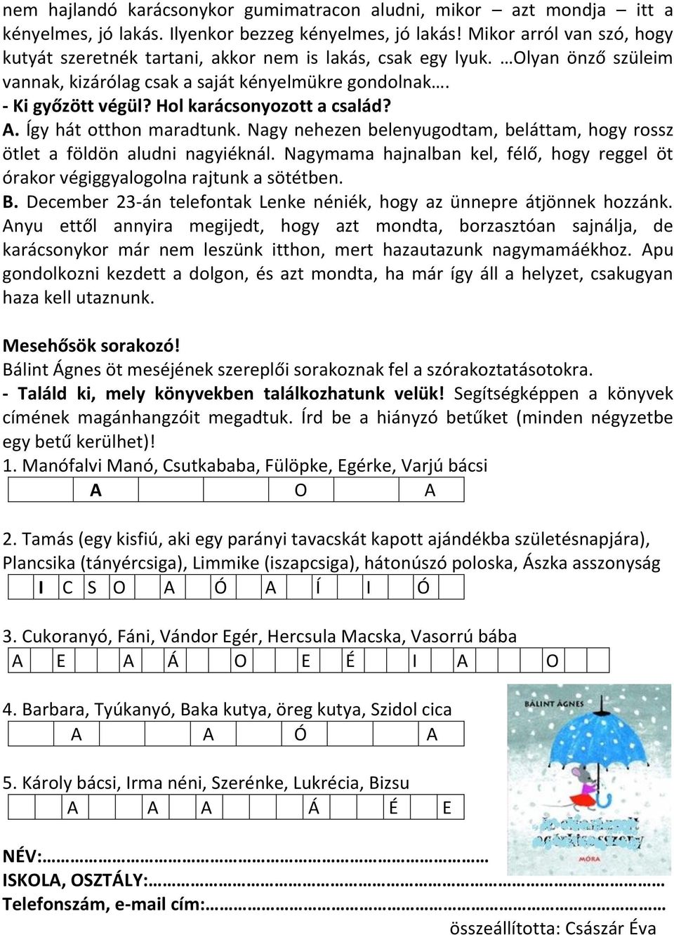Hol karácsonyozott a család? A. Így hát otthon maradtunk. Nagy nehezen belenyugodtam, beláttam, hogy rossz ötlet a földön aludni nagyiéknál.