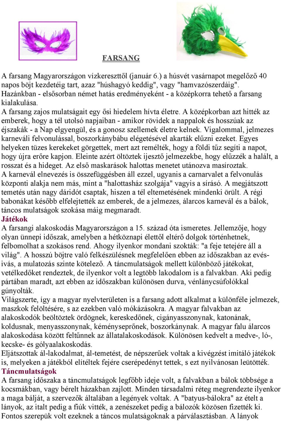A középkorban azt hitték az emberek, hogy a tél utolsó napjaiban - amikor rövidek a nappalok és hosszúak az éjszakák - a Nap elgyengül, és a gonosz szellemek életre kelnek.