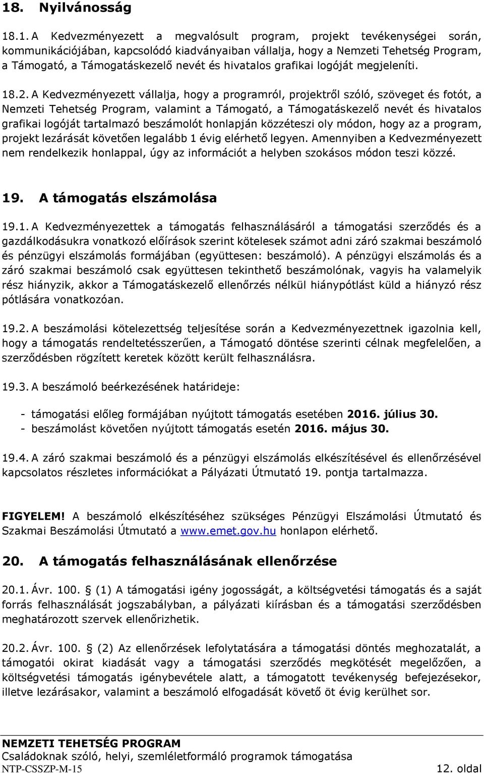 A Kedvezményezett vállalja, hogy a programról, projektről szóló, szöveget és fotót, a Nemzeti Tehetség Program, valamint a Támogató, a Támogatáskezelő nevét és hivatalos grafikai logóját tartalmazó