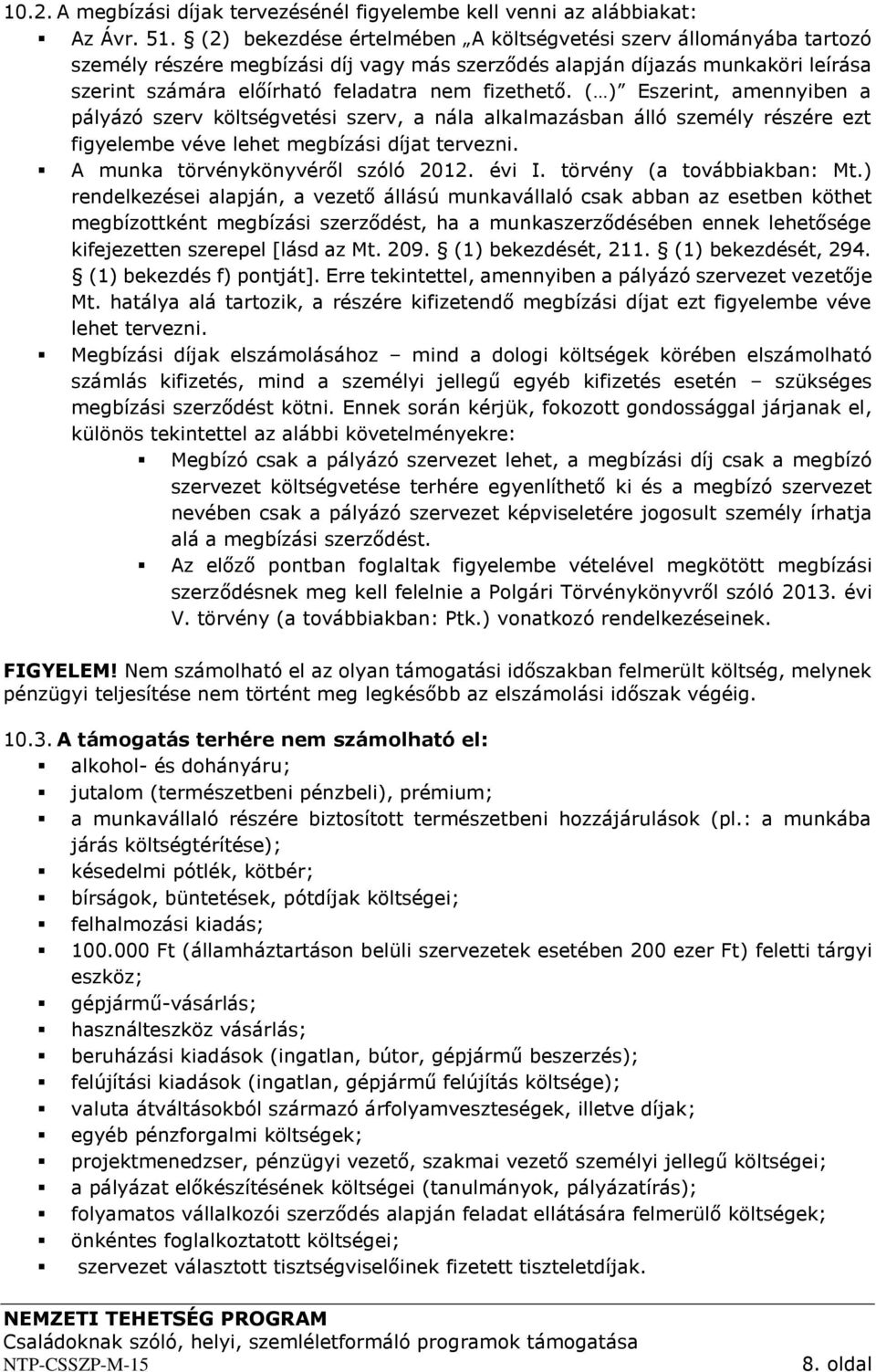 ( ) Eszerint, amennyiben a pályázó szerv költségvetési szerv, a nála alkalmazásban álló személy részére ezt figyelembe véve lehet megbízási díjat tervezni. A munka törvénykönyvéről szóló 2012. évi I.