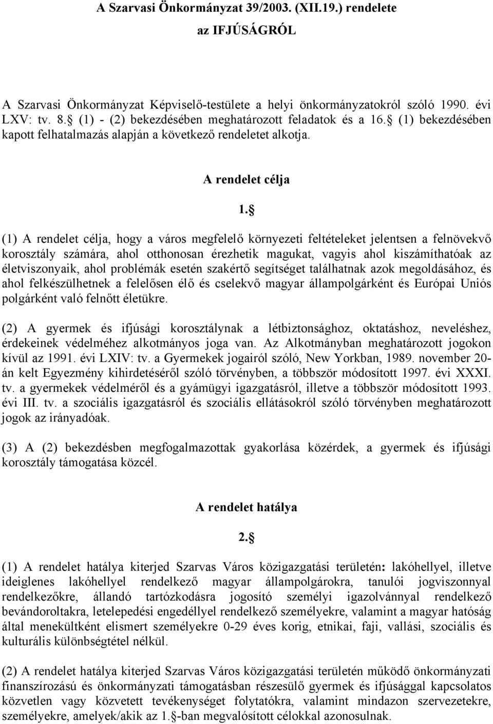 (1) A rendelet célja, hogy a város megfelelő környezeti feltételeket jelentsen a felnövekvő korosztály számára, ahol otthonosan érezhetik magukat, vagyis ahol kiszámíthatóak az életviszonyaik, ahol