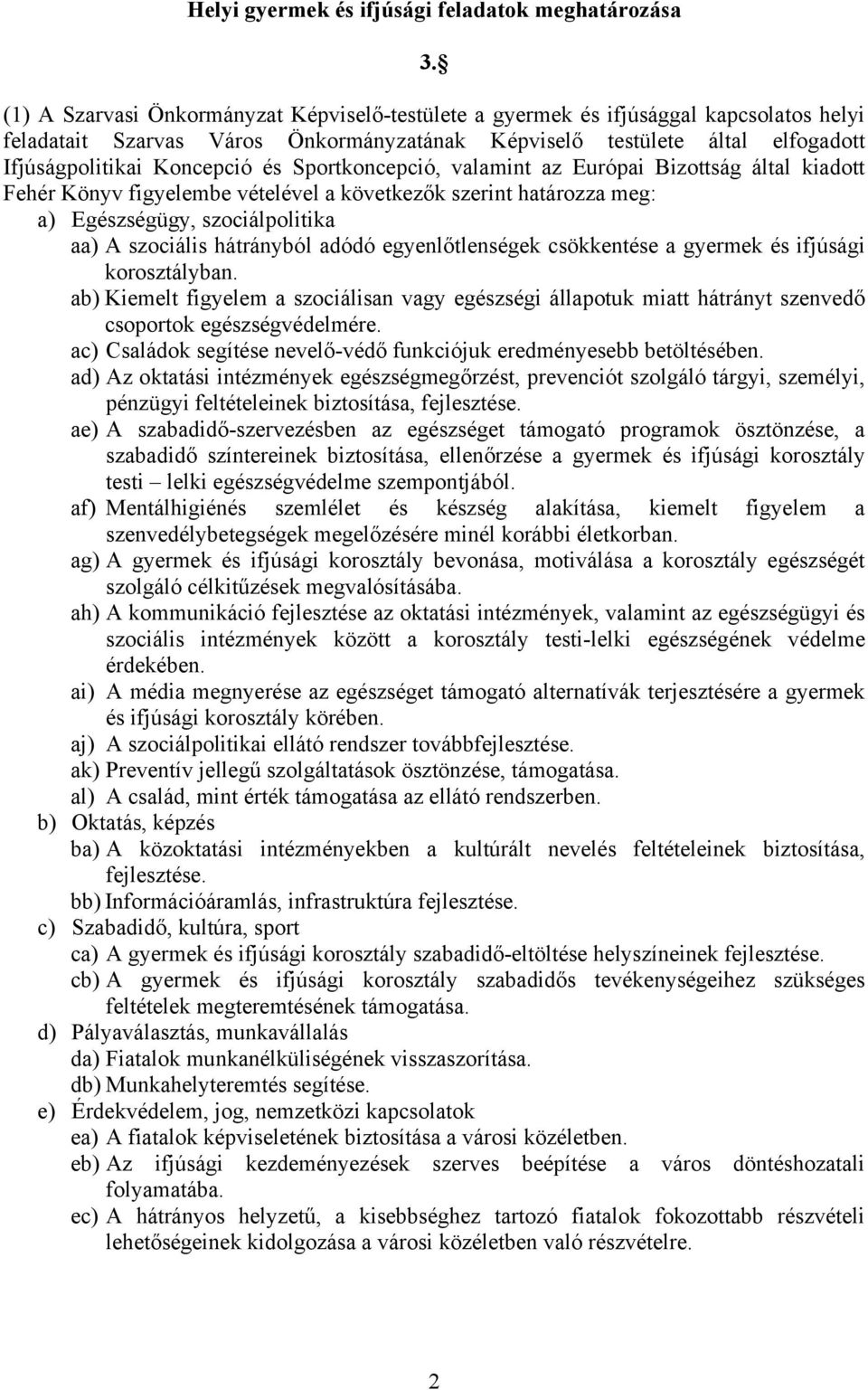 Sportkoncepció, valamint az Európai Bizottság által kiadott Fehér Könyv figyelembe vételével a következők szerint határozza meg: a) Egészségügy, szociálpolitika aa) A szociális hátrányból adódó