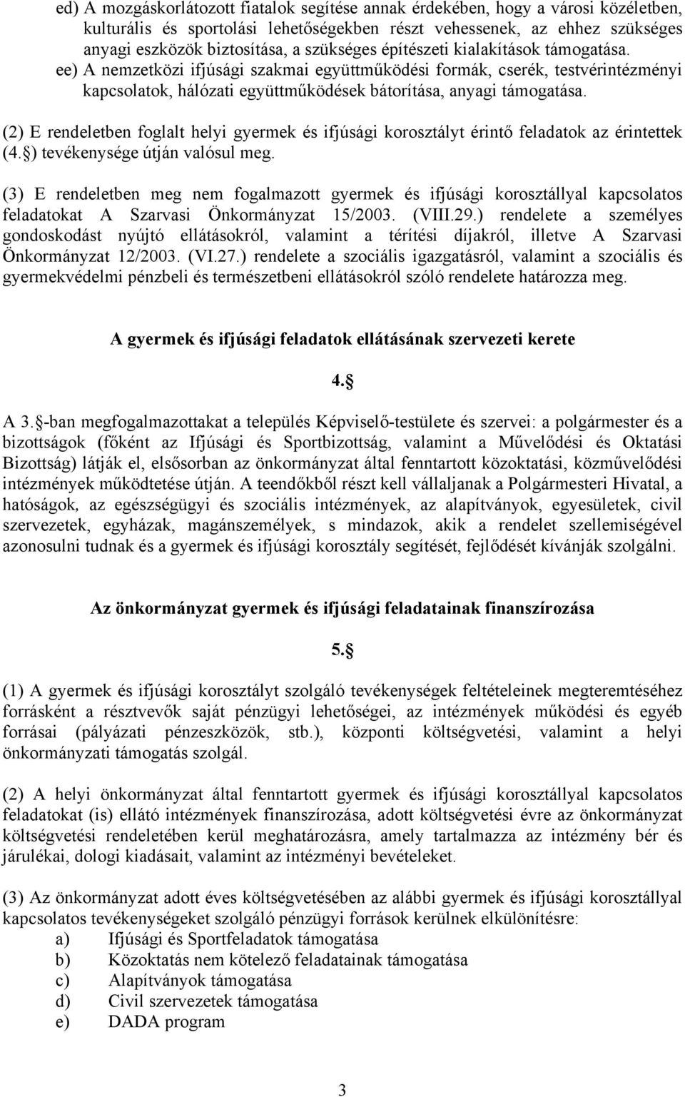 (2) E rendeletben foglalt helyi gyermek és ifjúsági korosztályt érintő feladatok az érintettek (4. ) tevékenysége útján valósul meg.