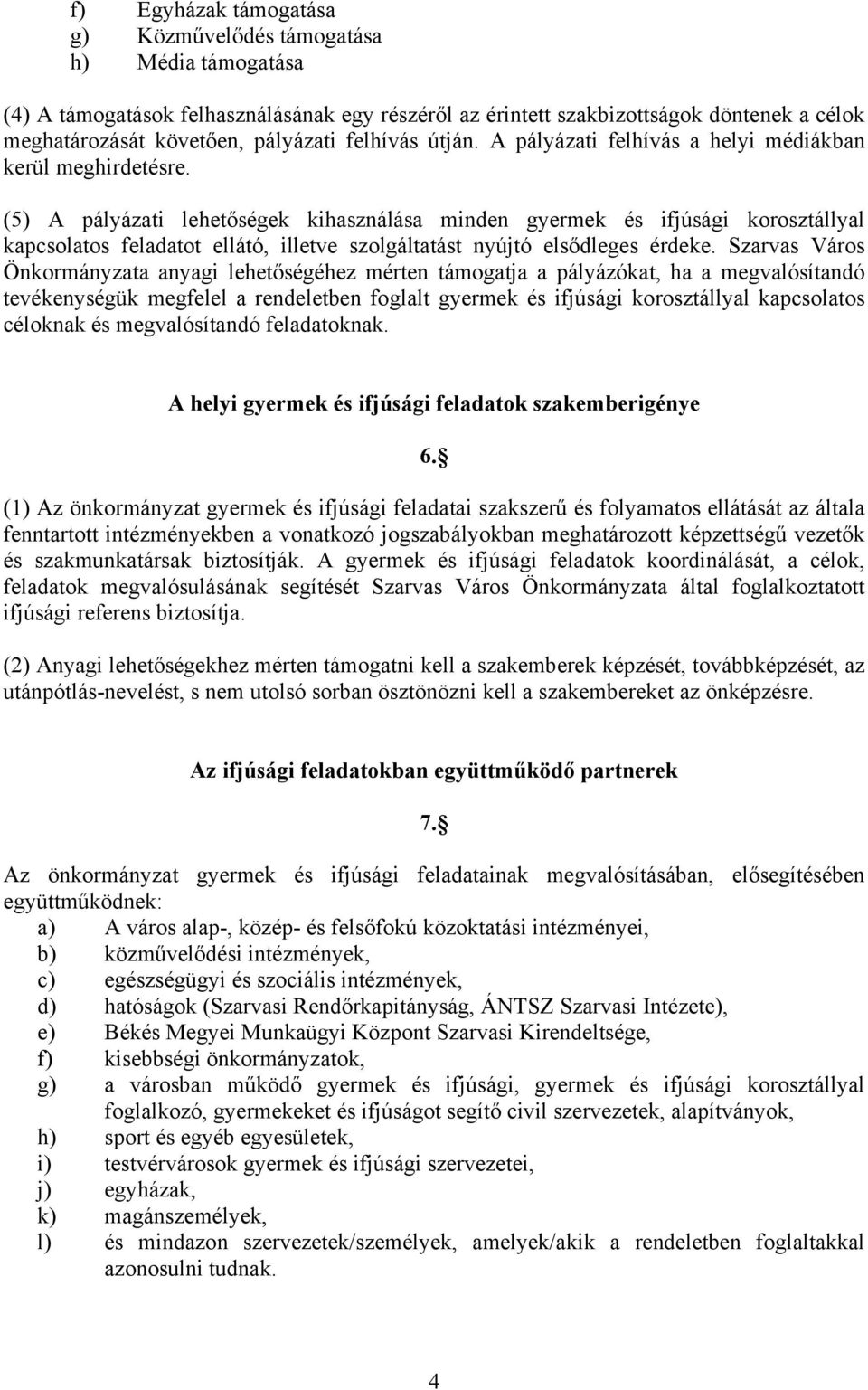 (5) A pályázati lehetőségek kihasználása minden gyermek és ifjúsági korosztállyal kapcsolatos feladatot ellátó, illetve szolgáltatást nyújtó elsődleges érdeke.