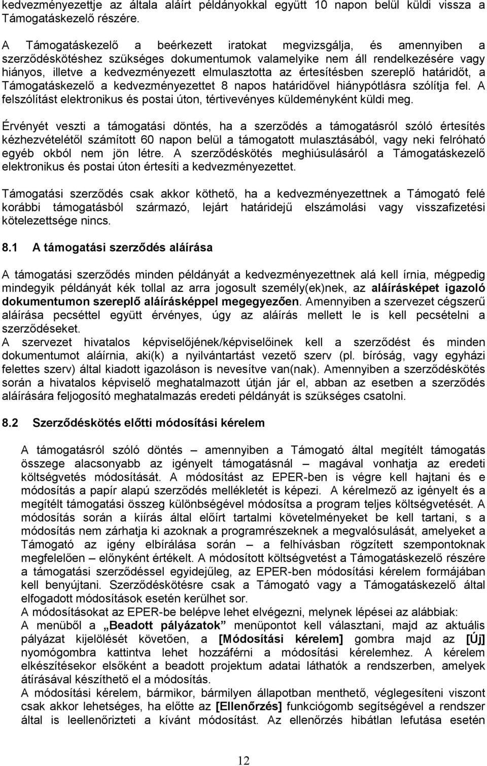 az értesítésben szereplő határidőt, a Támogatáskezelő a kedvezményezettet 8 napos határidővel hiánypótlásra szólítja fel.