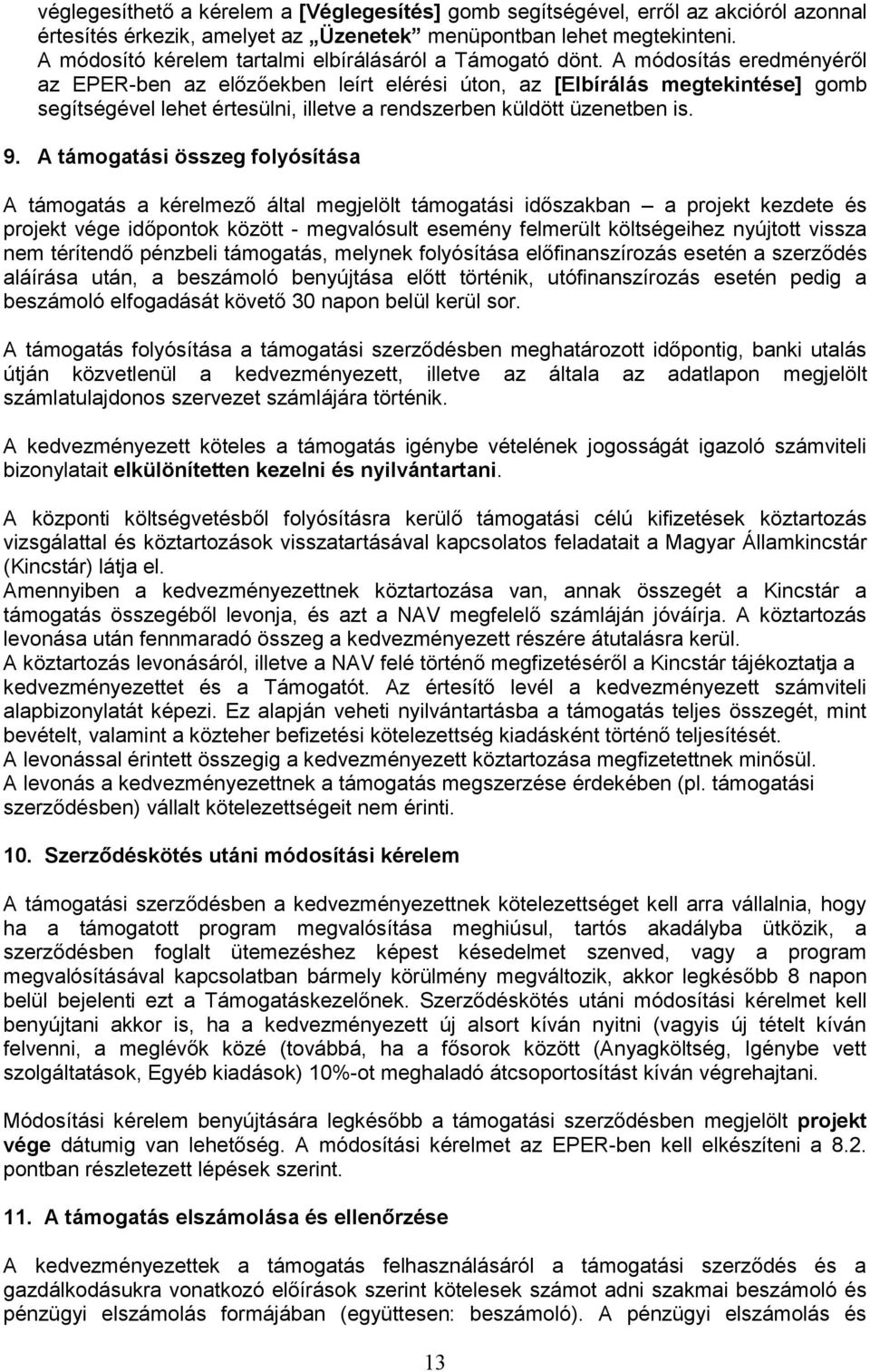 A módosítás eredményéről az EPER-ben az előzőekben leírt elérési úton, az [Elbírálás megtekintése] gomb segítségével lehet értesülni, illetve a rendszerben küldött üzenetben is. 9.