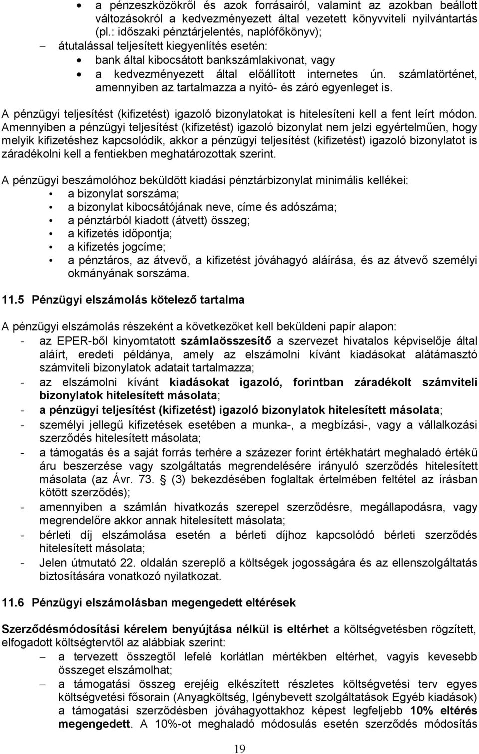 számlatörténet, amennyiben az tartalmazza a nyitó- és záró egyenleget is. A pénzügyi teljesítést (kifizetést) igazoló bizonylatokat is hitelesíteni kell a fent leírt módon.