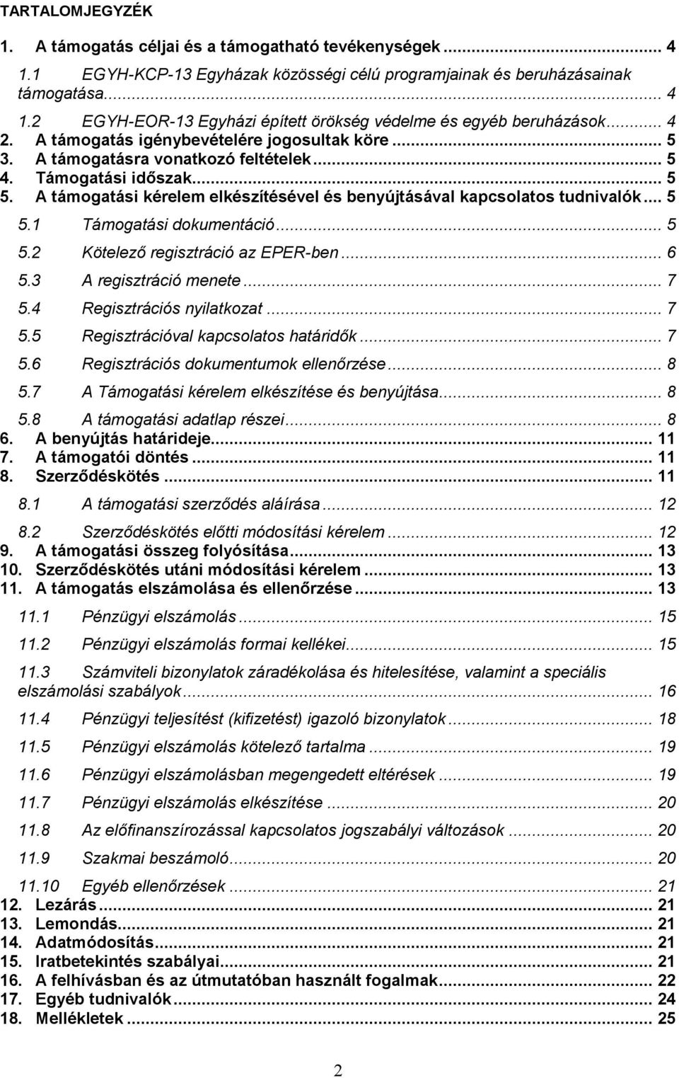 A támogatási kérelem elkészítésével és benyújtásával kapcsolatos tudnivalók... 5 5.1 Támogatási dokumentáció... 5 5.2 Kötelező regisztráció az EPER-ben... 6 5.3 A regisztráció menete... 7 5.