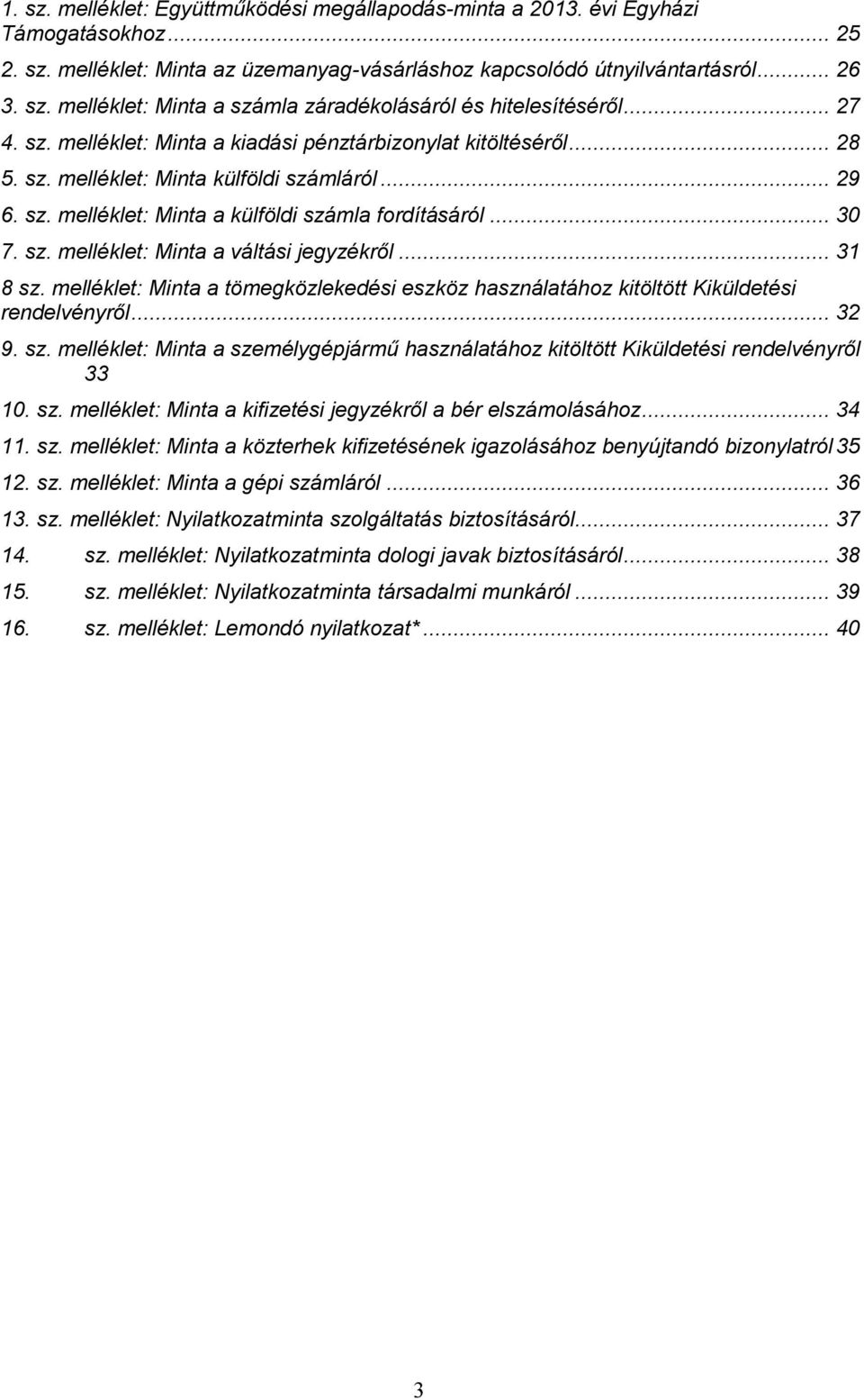 .. 31 8 sz. melléklet: Minta a tömegközlekedési eszköz használatához kitöltött Kiküldetési rendelvényről... 32 9. sz. melléklet: Minta a személygépjármű használatához kitöltött Kiküldetési rendelvényről 33 10.