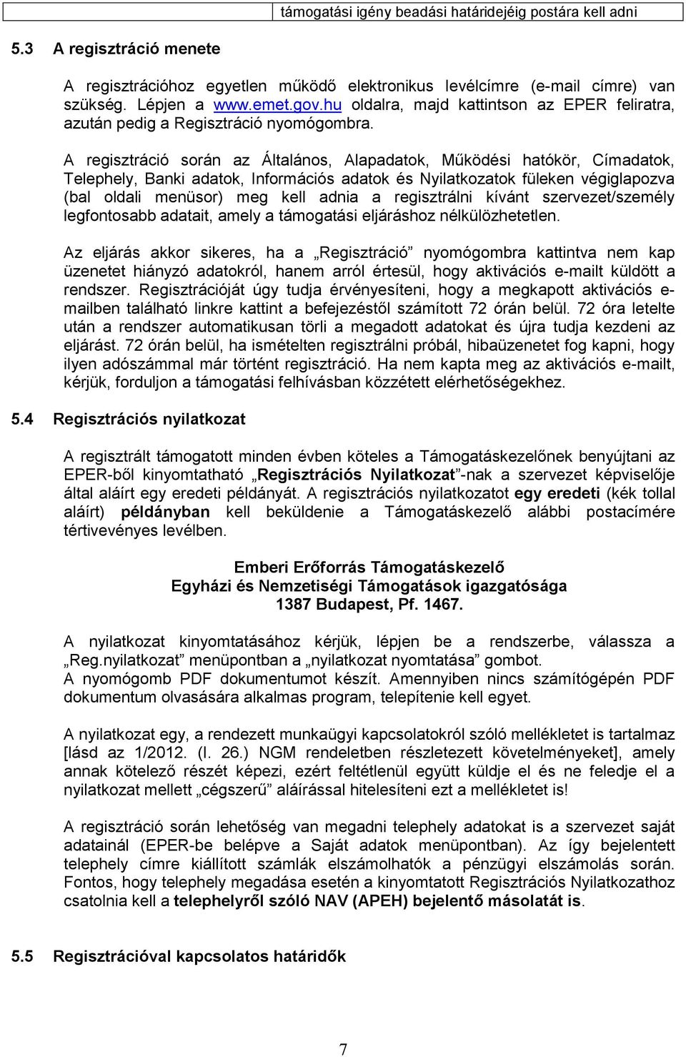 A regisztráció során az Általános, Alapadatok, Működési hatókör, Címadatok, Telephely, Banki adatok, Információs adatok és Nyilatkozatok füleken végiglapozva (bal oldali menüsor) meg kell adnia a