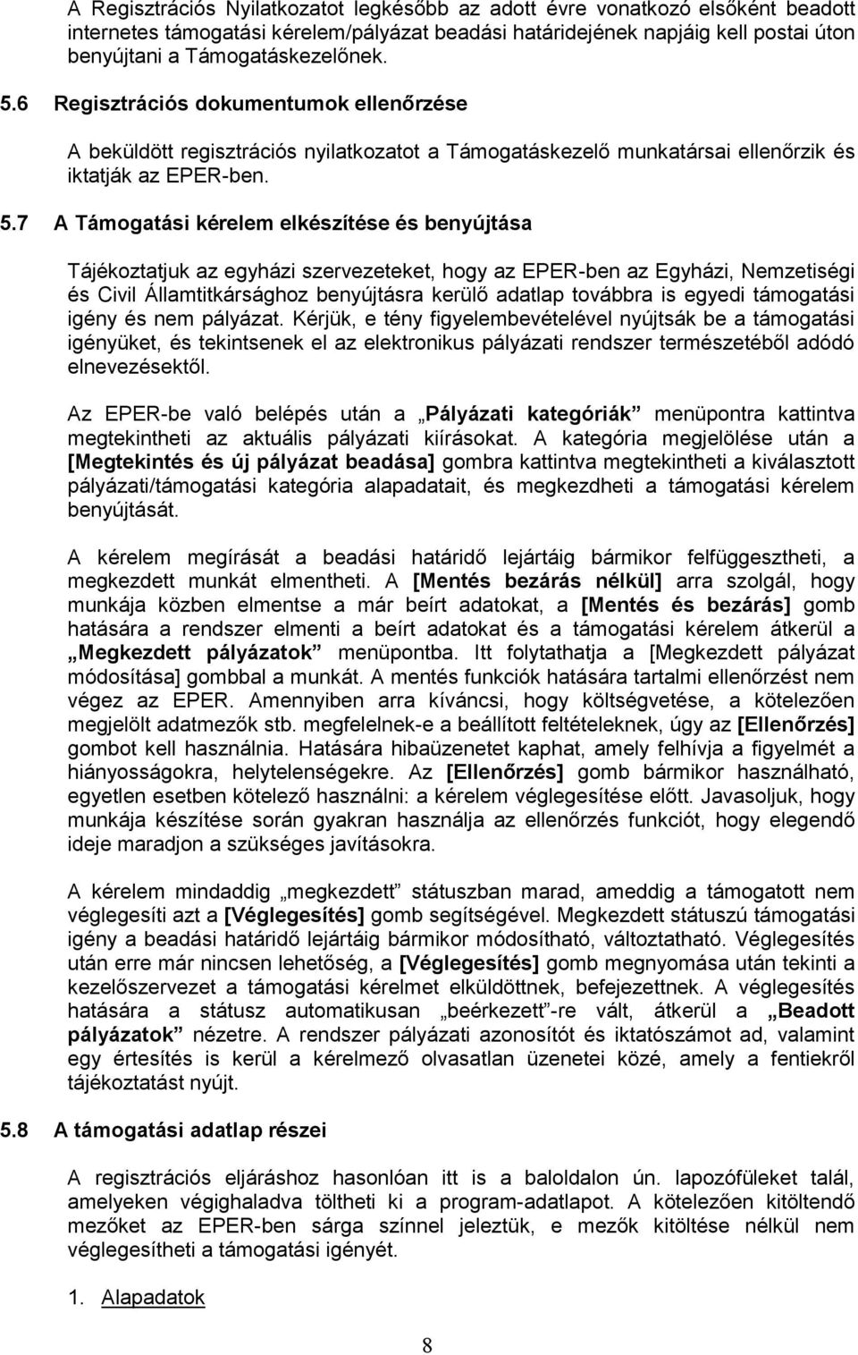 7 A Támogatási kérelem elkészítése és benyújtása Tájékoztatjuk az egyházi szervezeteket, hogy az EPER-ben az Egyházi, Nemzetiségi és Civil Államtitkársághoz benyújtásra kerülő adatlap továbbra is