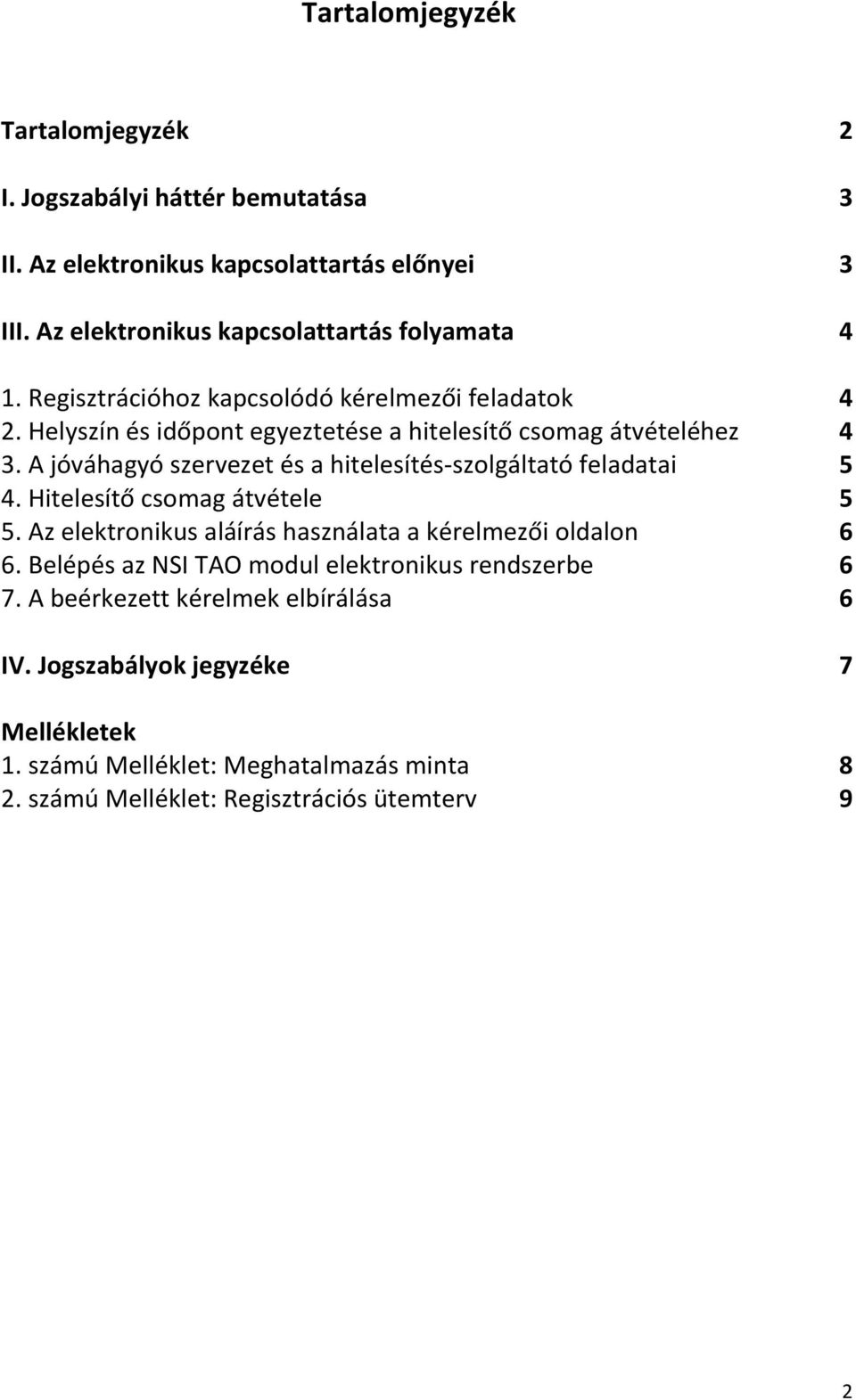 A jóváhagyó szervezet és a hitelesítés-szolgáltató feladatai 5 4. Hitelesítő csomag átvétele 5 5. Az elektronikus aláírás használata a kérelmezői oldalon 6 6.