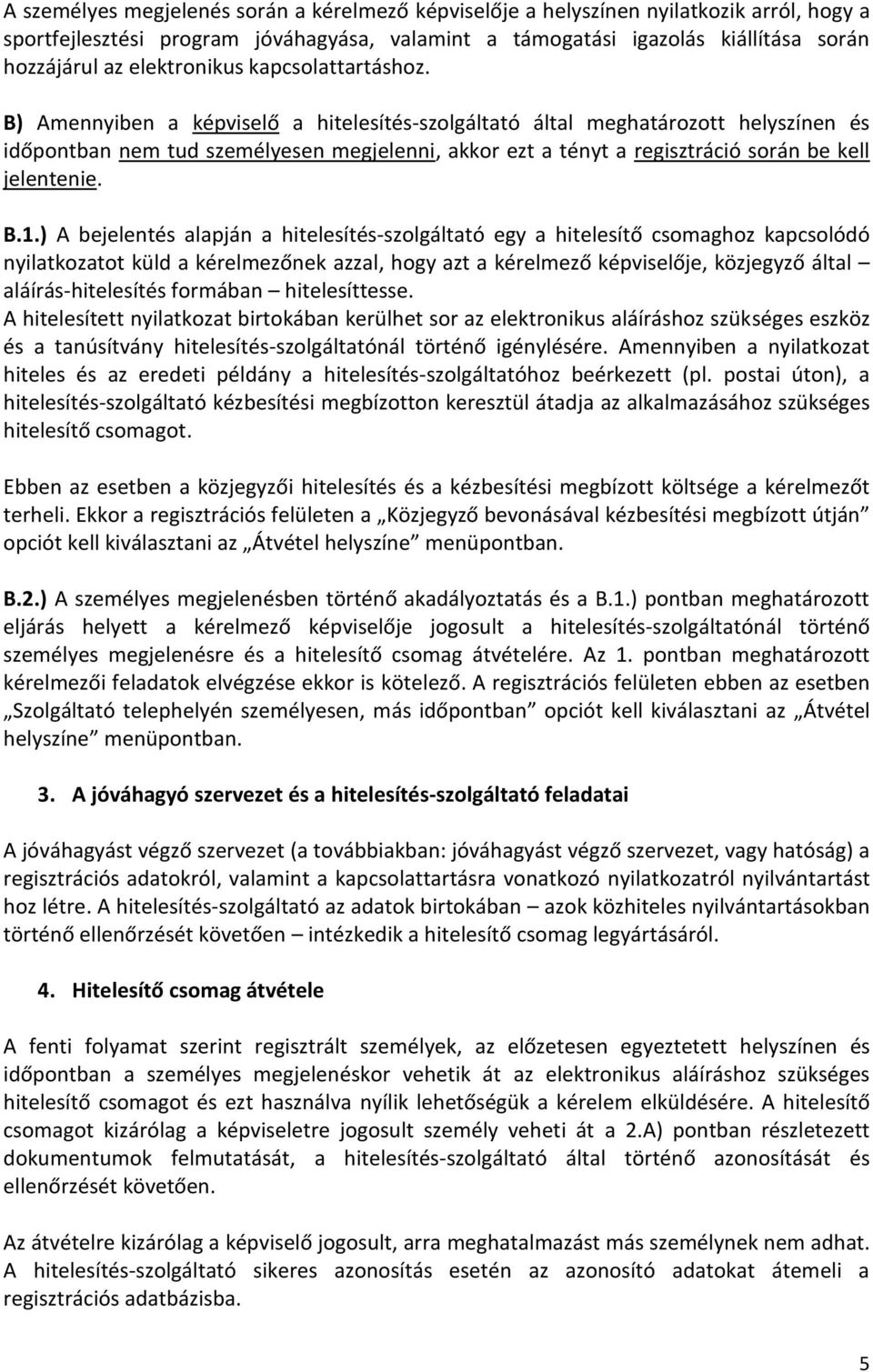 B) Amennyiben a képviselő a hitelesítés-szolgáltató által meghatározott helyszínen és időpontban nem tud személyesen megjelenni, akkor ezt a tényt a regisztráció során be kell jelentenie. B.1.