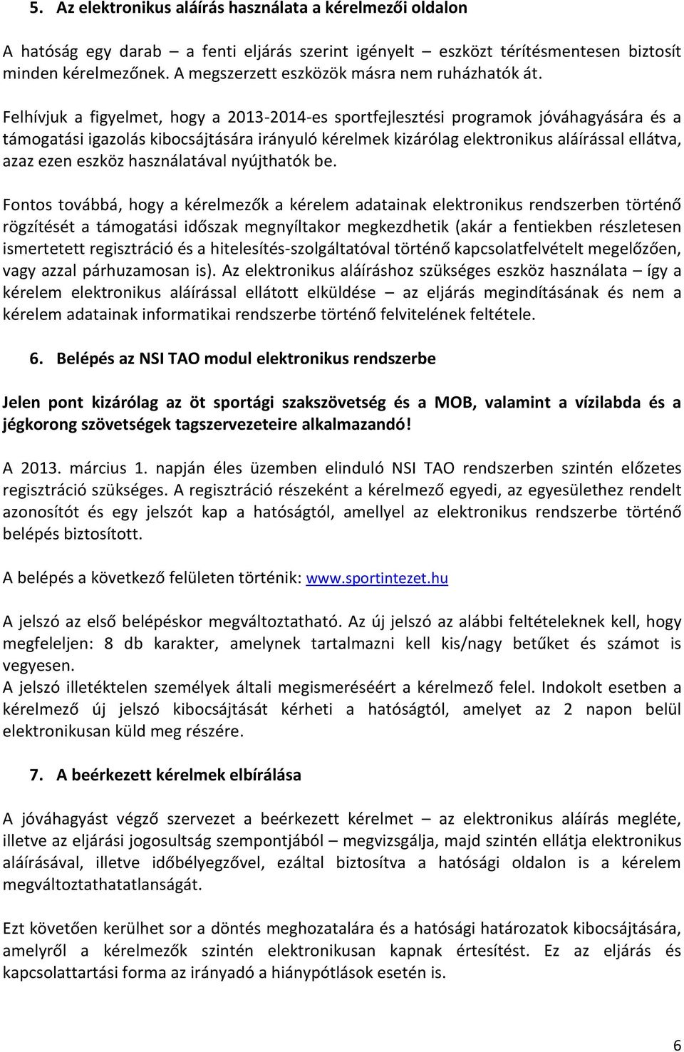 Felhívjuk a figyelmet, hogy a 2013-2014-es sportfejlesztési programok jóváhagyására és a támogatási igazolás kibocsájtására irányuló kérelmek kizárólag elektronikus aláírással ellátva, azaz ezen