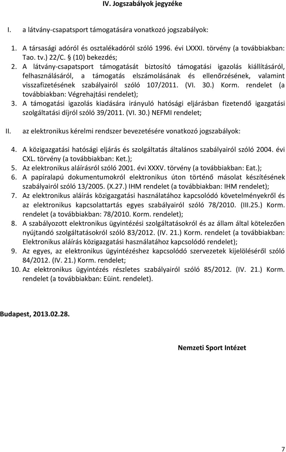 A látvány-csapatsport támogatását biztosító támogatási igazolás kiállításáról, felhasználásáról, a támogatás elszámolásának és ellenőrzésének, valamint visszafizetésének szabályairól szóló 107/2011.