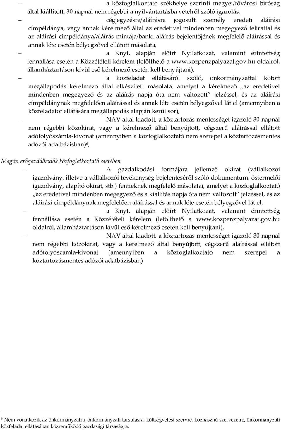 léte esetén bélyegzővel ellátott másolata, a Knyt. alapján előírt Nyilatkozat, valamint érintettség fennállása esetén a Közzétételi kérelem (letölthető a www.kozpenzpalyazat.gov.