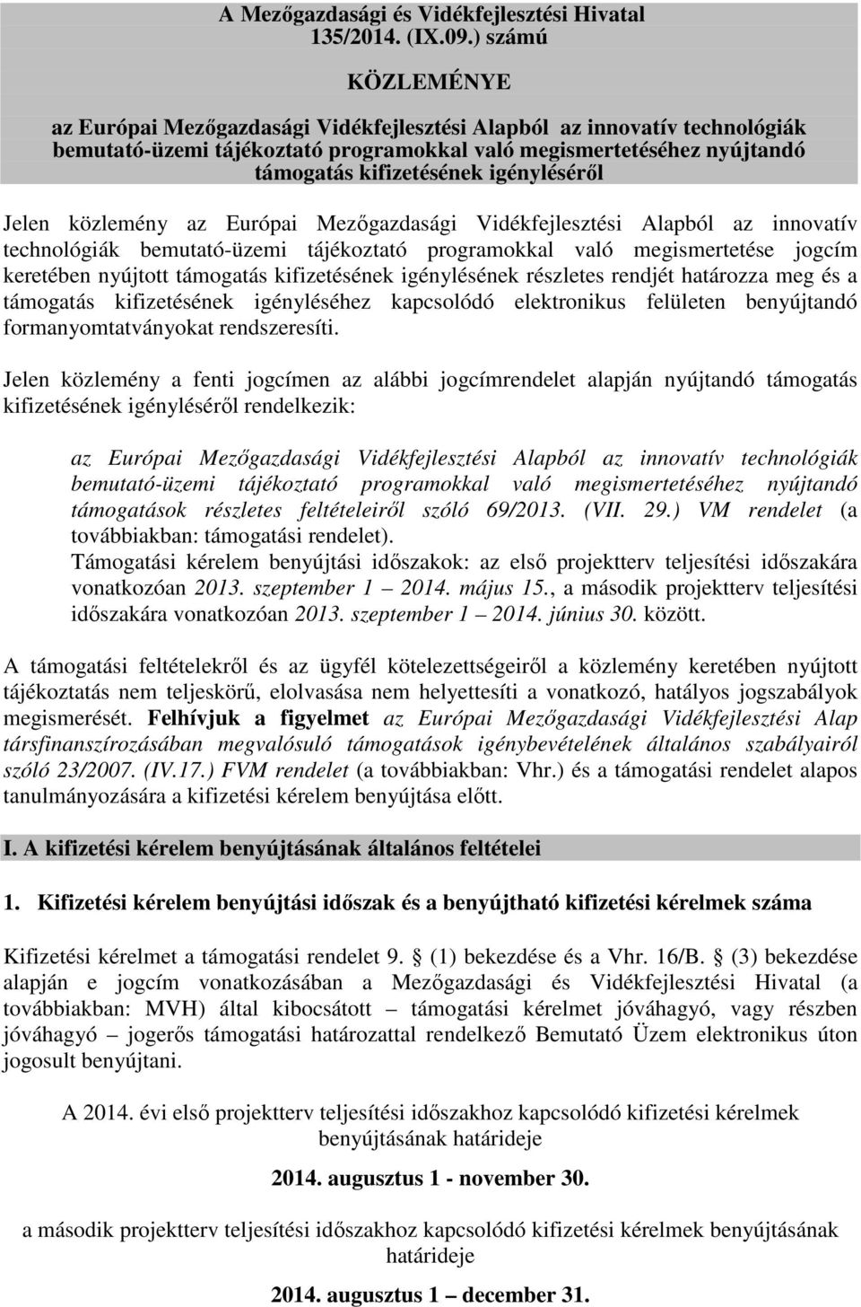 igényléséről Jelen közlemény az Európai Mezőgazdasági Vidékfejlesztési Alapból az innovatív technológiák bemutató-üzemi tájékoztató programokkal való megismertetése jogcím keretében nyújtott