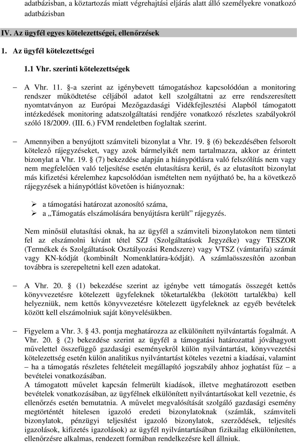 -a szerint az igénybevett támogatáshoz kapcsolódóan a monitoring rendszer működtetése céljából adatot kell szolgáltatni az erre rendszeresített nyomtatványon az Európai Mezőgazdasági Vidékfejlesztési