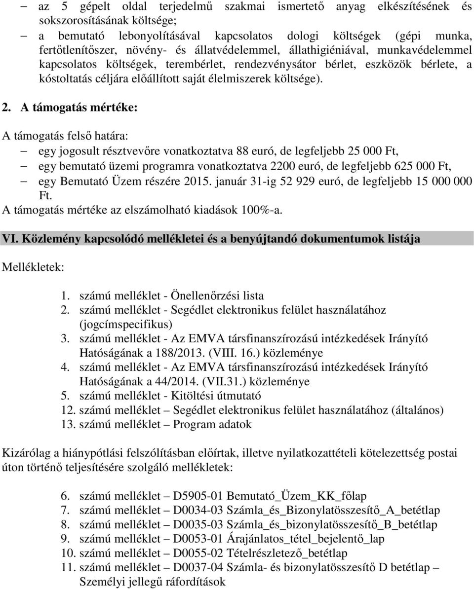 A támogatás mértéke: A támogatás felső határa: egy jogosult résztvevőre vonatkoztatva 88 euró, de legfeljebb 25 000 Ft, egy bemutató üzemi programra vonatkoztatva 2200 euró, de legfeljebb 625 000 Ft,