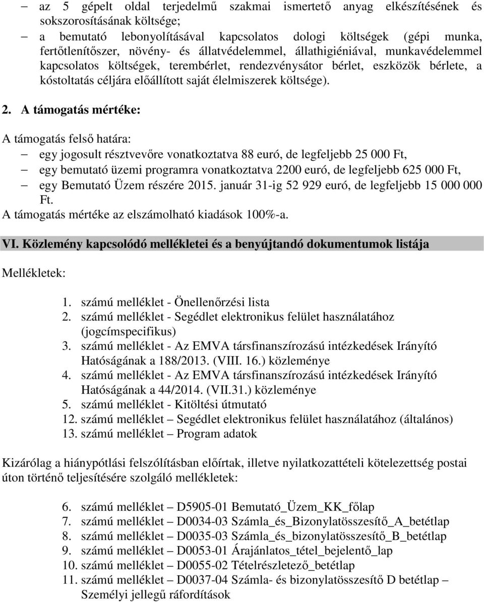 A támogatás mértéke: A támogatás felső határa: egy jogosult résztvevőre vonatkoztatva 88 euró, de legfeljebb 25 000 Ft, egy bemutató üzemi programra vonatkoztatva 2200 euró, de legfeljebb 625 000 Ft,