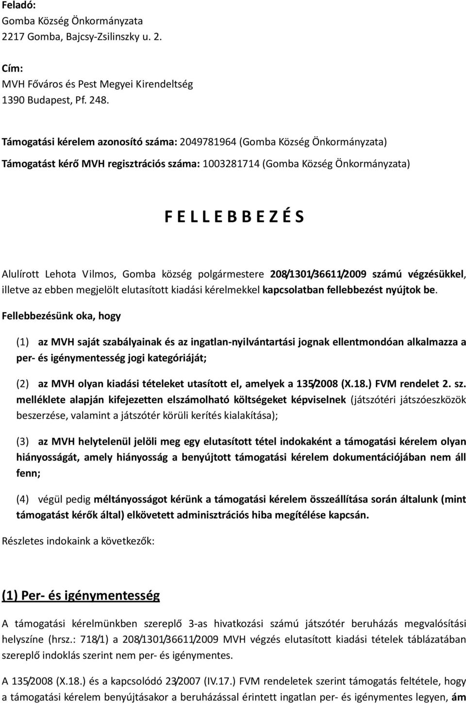 Vilmos, Gomba község polgármestere 208/1301/36611/2009 számú végzésükkel, illetve az ebben megjelölt elutasított kiadási kérelmekkel kapcsolatban fellebbezést nyújtok be.