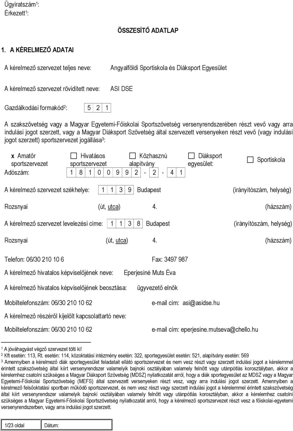 vagy a Magyar Egyetemi-Fıiskolai Sportszövetség versenyrendszerében részt vevı vagy arra indulási jogot szerzett, vagy a Magyar Diáksport Szövetség által szervezett versenyeken részt vevı (vagy