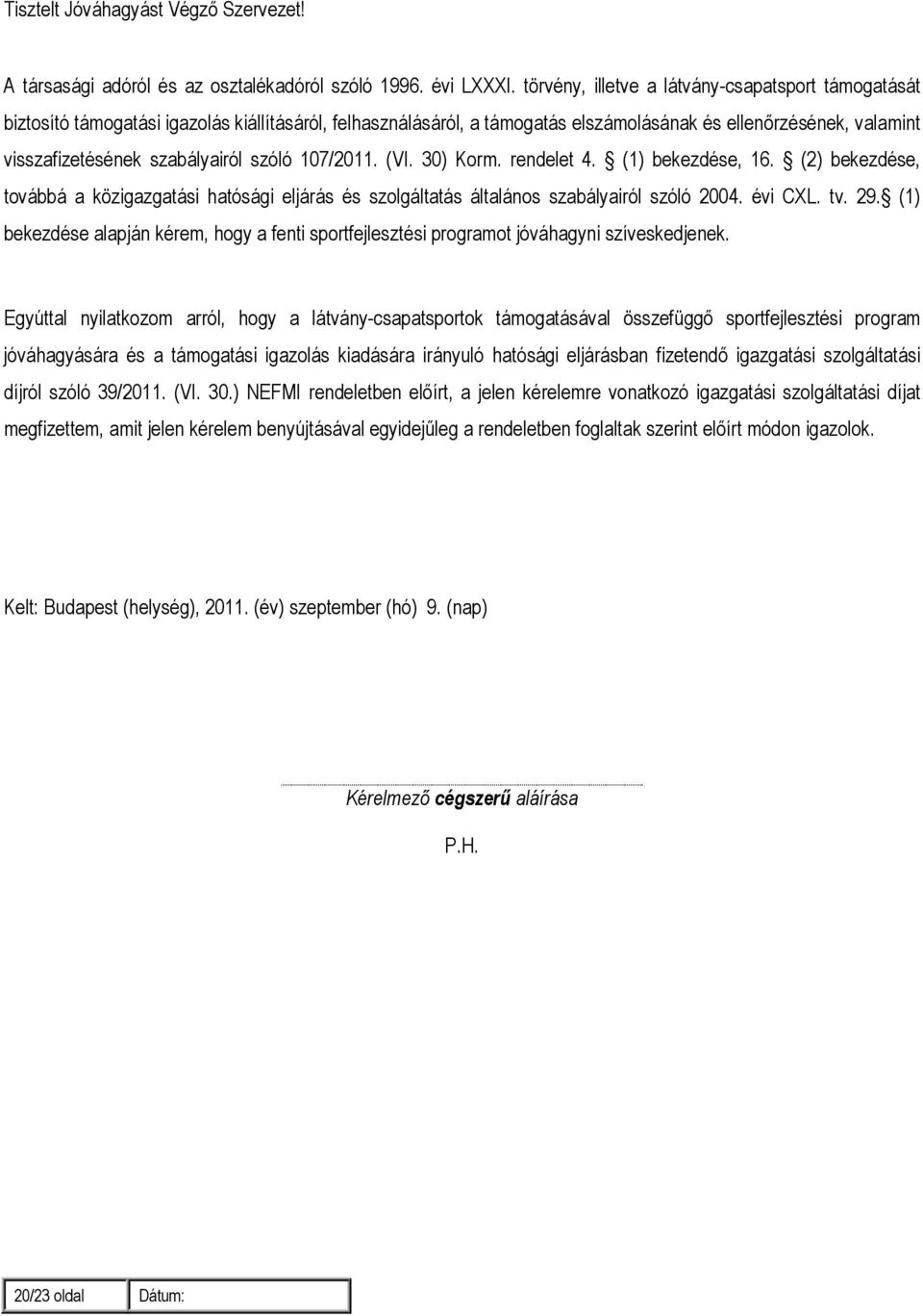 szóló 107/2011. (VI. 30) Korm. rendelet 4. (1) bekezdése, 16. (2) bekezdése, továbbá a közigazgatási hatósági eljárás és szolgáltatás általános szabályairól szóló 2004. évi CXL. tv. 29.