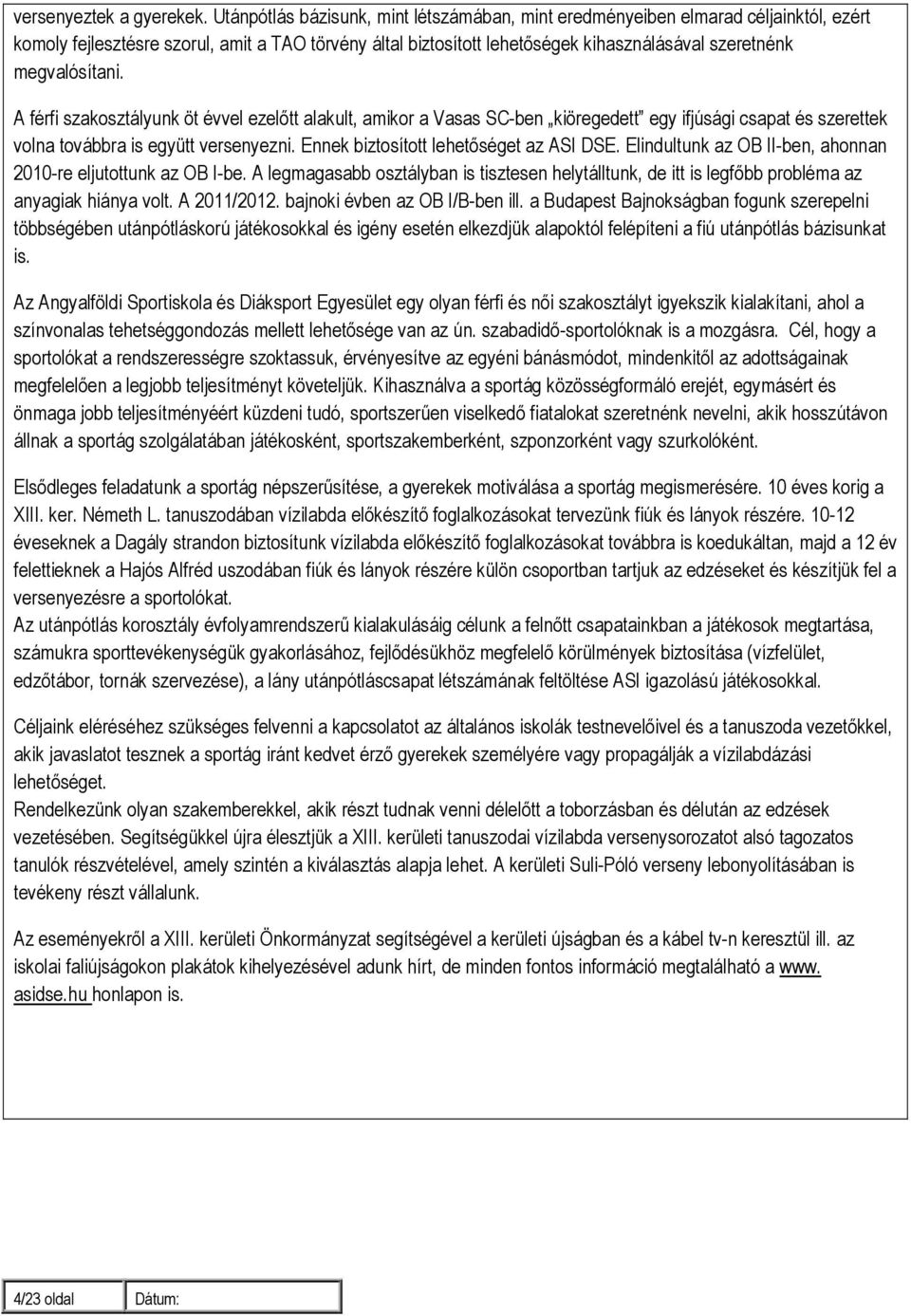 megvalósítani. A férfi szakosztályunk öt évvel ezelıtt alakult, amikor a Vasas SC-ben kiöregedett egy ifjúsági csapat és szerettek volna továbbra is együtt versenyezni.