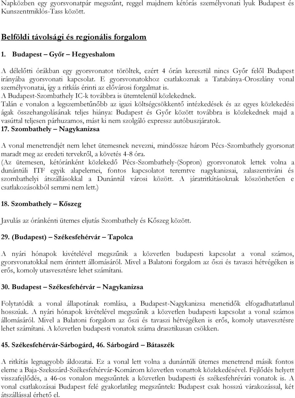 E gyorsvonatokhoz csatlakoznak a Tatabánya-Oroszlány vonal személyvonatai, így a ritkíás érinti az elővárosi forgalmat is. A Budapest-Szombathely IC-k továbbra is ütemtelenül közlekednek.