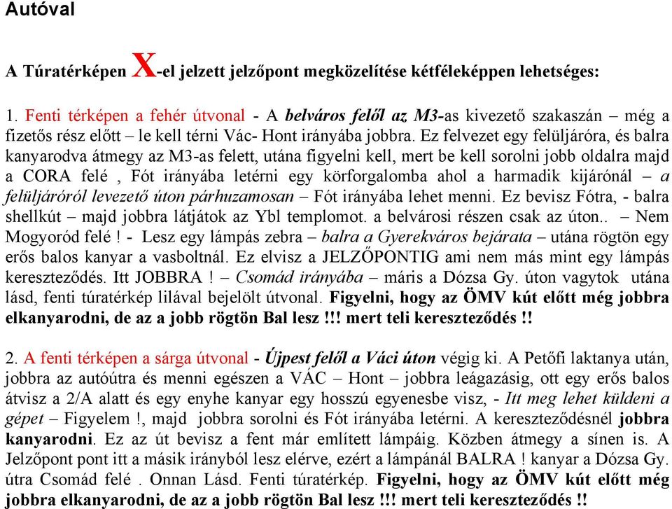 Ez felvezet egy felüljáróra, és balra kanyarodva átmegy az M3-as felett, utána figyelni kell, mert be kell sorolni jobb oldalra majd a CORA felé, Fót irányába letérni egy körforgalomba ahol a