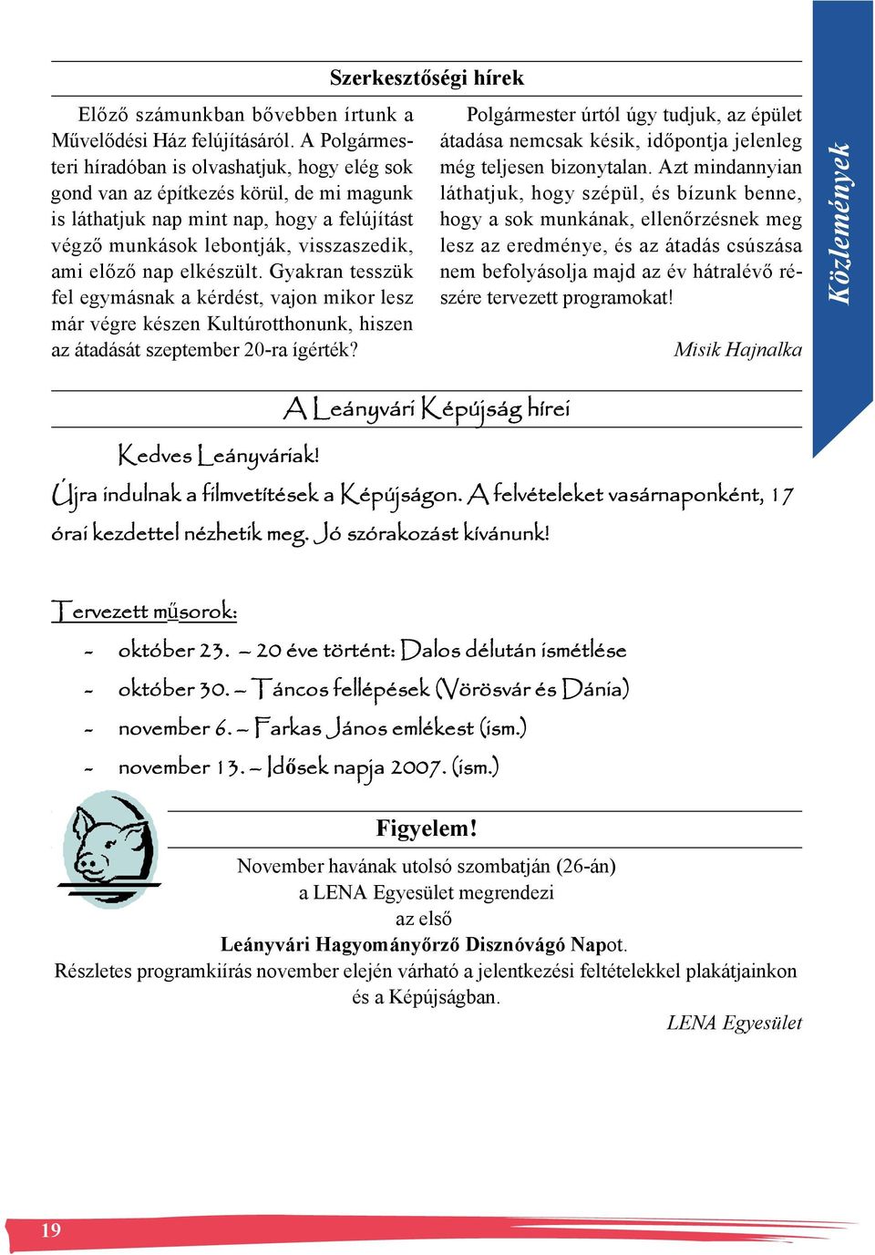 elkészült. Gyakran tesszük fel egymásnak a kérdést, vajon mikor lesz már végre készen Kultúrotthonunk, hiszen az átadását szeptember 20-ra ígérték?