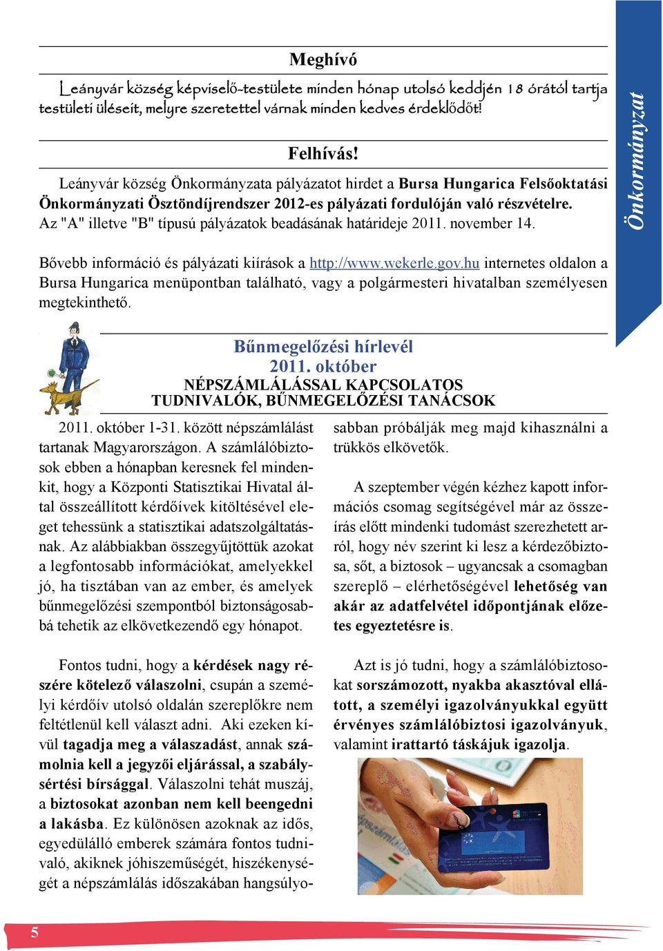 Az "A" illetve "B" típusú pályázatok beadásának határideje 2011. november 14. Önkormányzat Bővebb információ és pályázati kiírások a http://www.wekerle.gov.