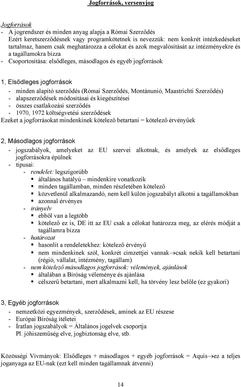 szerződés (Római Szerződés, Montánunió, Maastrichti Szerződés) - alapszerződések módosításai és kiegészítései - összes csatlakozási szerződés - 1970, 1972 költségvetési szerződések Ezeket a