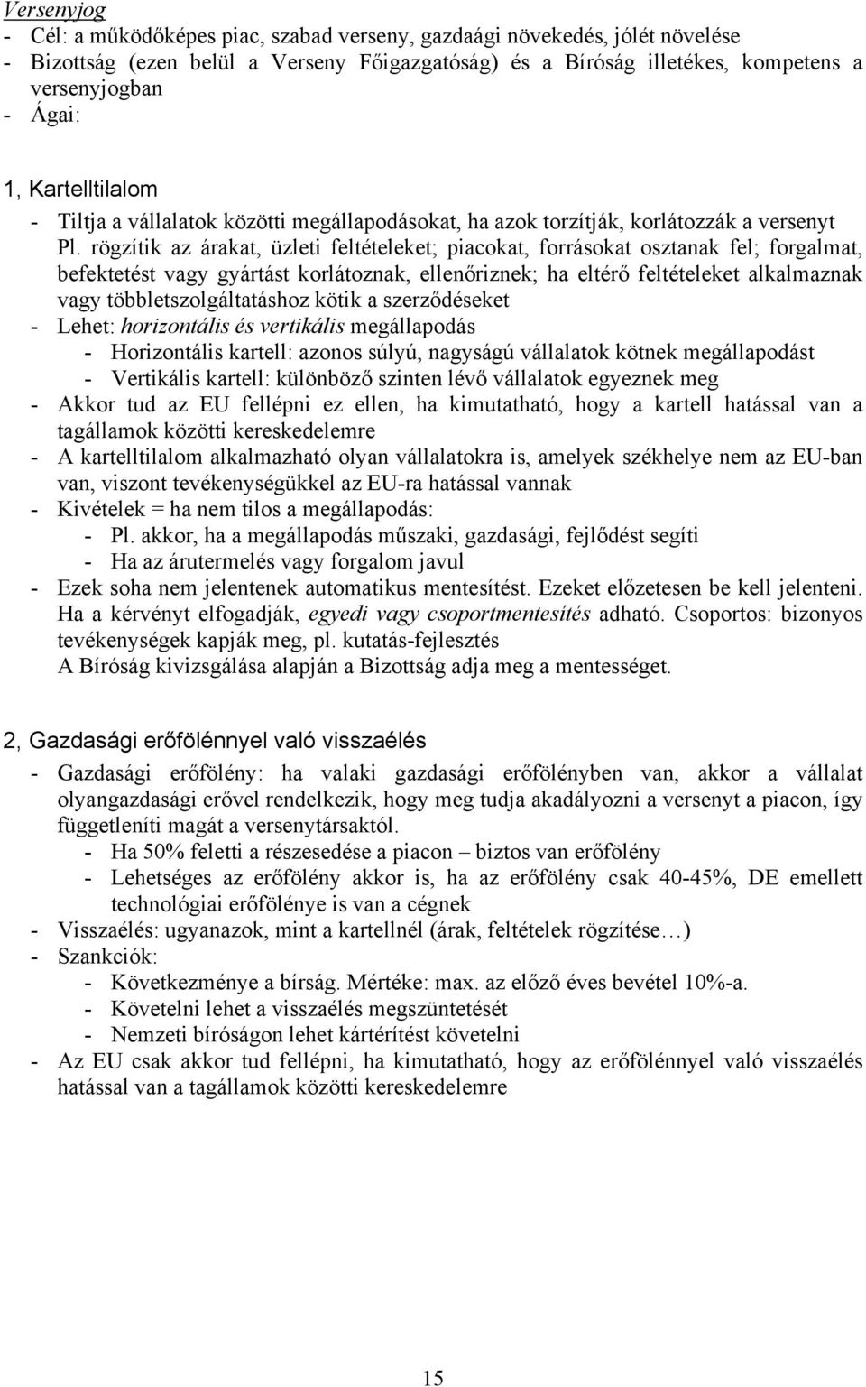 rögzítik az árakat, üzleti feltételeket; piacokat, forrásokat osztanak fel; forgalmat, befektetést vagy gyártást korlátoznak, ellenőriznek; ha eltérő feltételeket alkalmaznak vagy