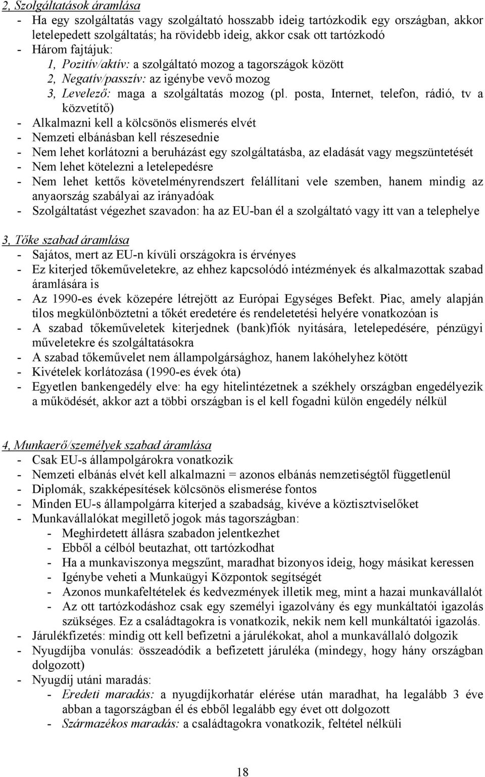 posta, Internet, telefon, rádió, tv a közvetítő) - Alkalmazni kell a kölcsönös elismerés elvét - Nemzeti elbánásban kell részesednie - Nem lehet korlátozni a beruházást egy szolgáltatásba, az