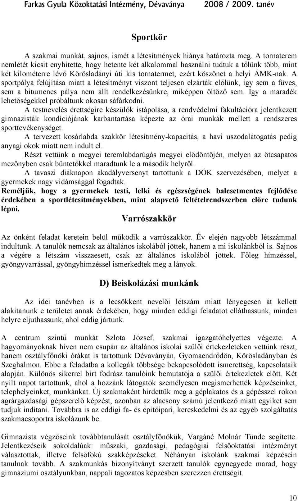 A sportpálya felújítása miatt a létesítményt viszont teljesen elzárták előlünk, így sem a füves, sem a bitumenes pálya nem állt rendelkezésünkre, miképpen öltöző sem.
