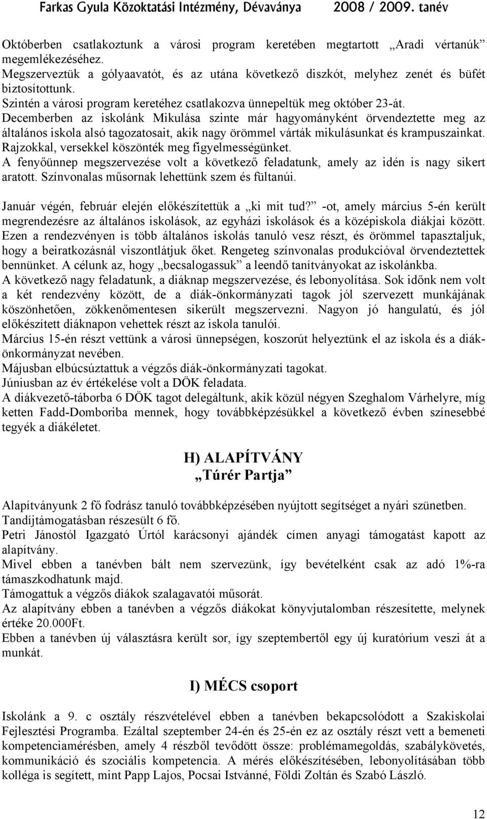 Decemberben az iskolánk Mikulása szinte már hagyományként örvendeztette meg az általános iskola alsó tagozatosait, akik nagy örömmel várták mikulásunkat és krampuszainkat.