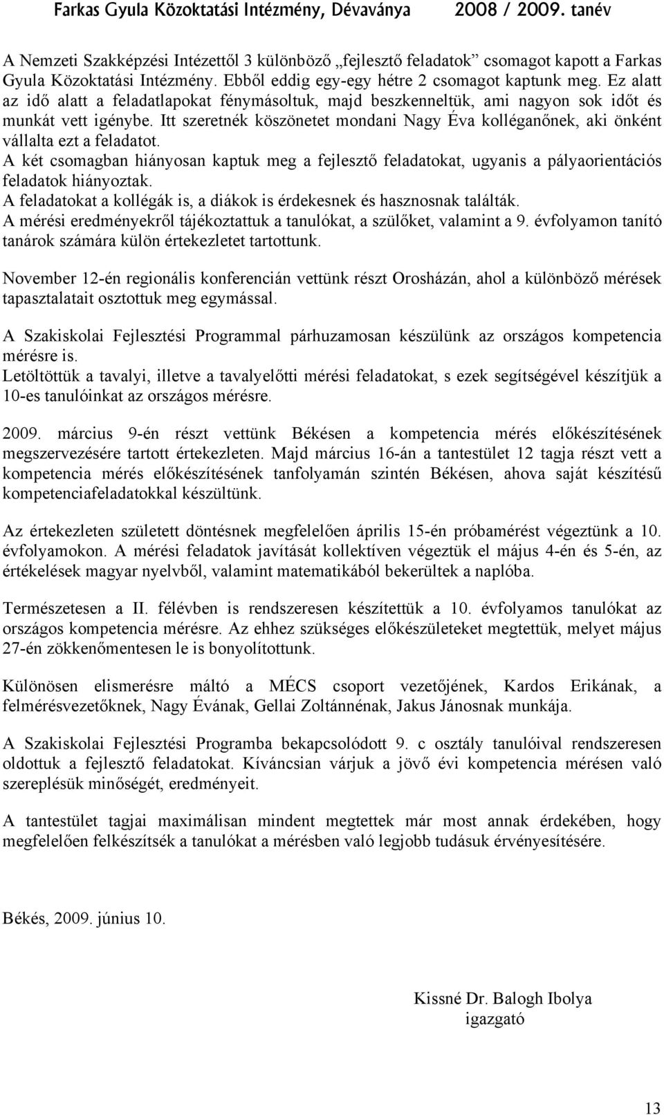Itt szeretnék köszönetet mondani Nagy Éva kolléganőnek, aki önként vállalta ezt a feladatot.