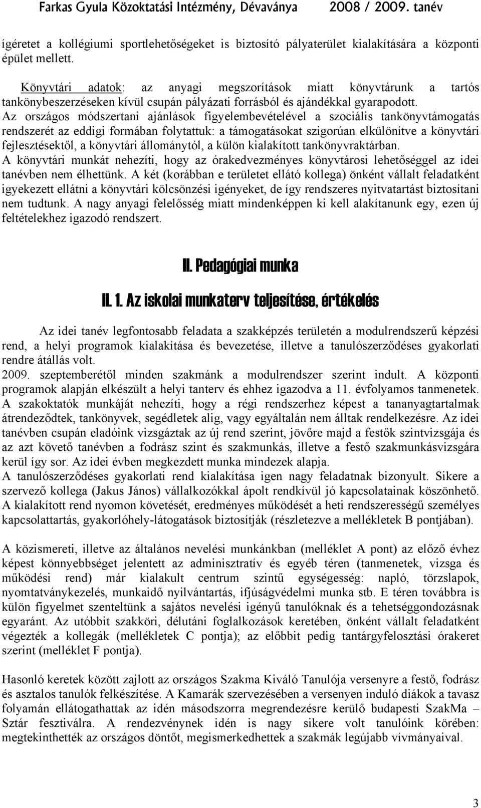 Az országos módszertani ajánlások figyelembevételével a szociális tankönyvtámogatás rendszerét az eddigi formában folytattuk: a támogatásokat szigorúan elkülönítve a könyvtári fejlesztésektől, a