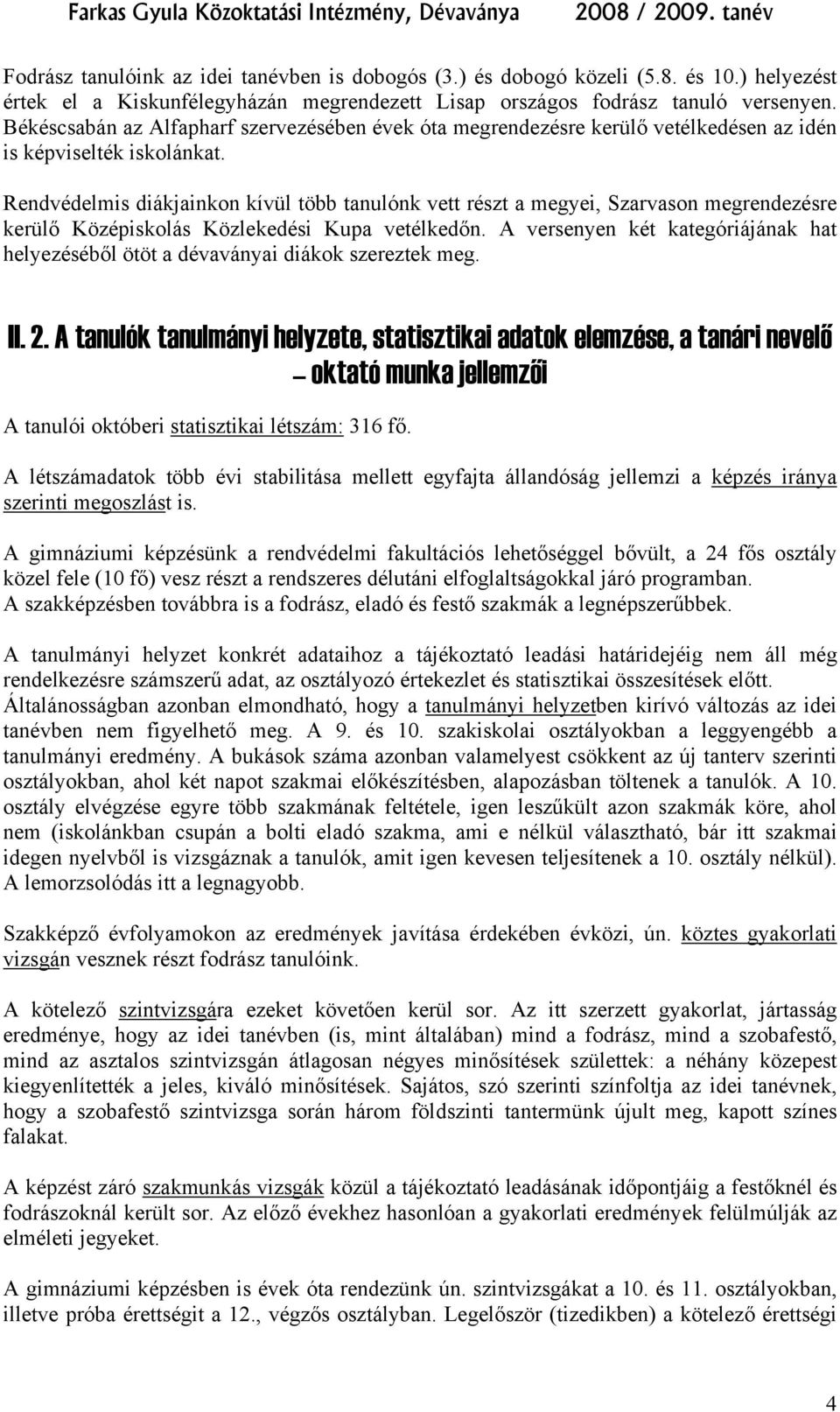 Rendvédelmis diákjainkon kívül több tanulónk vett részt a megyei, Szarvason megrendezésre kerülő Középiskolás Közlekedési Kupa vetélkedőn.